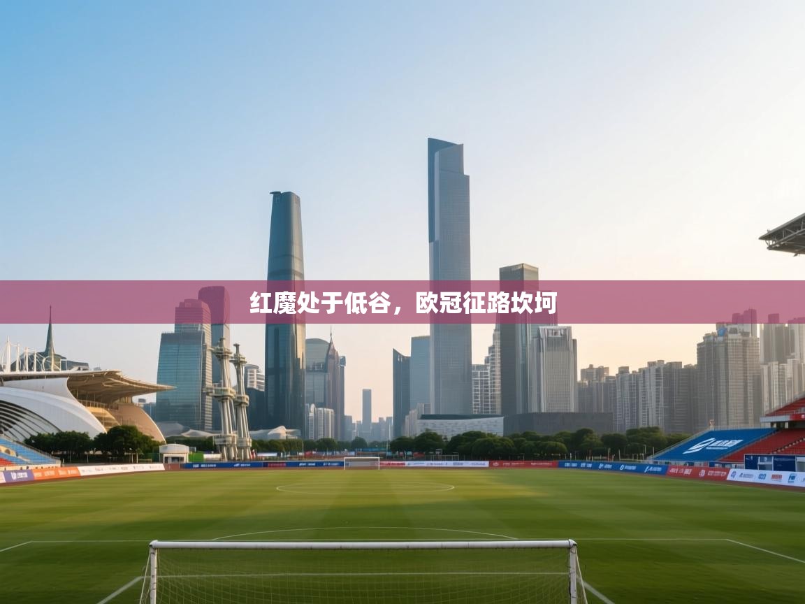 红魔处于低谷，欧冠征路坎坷