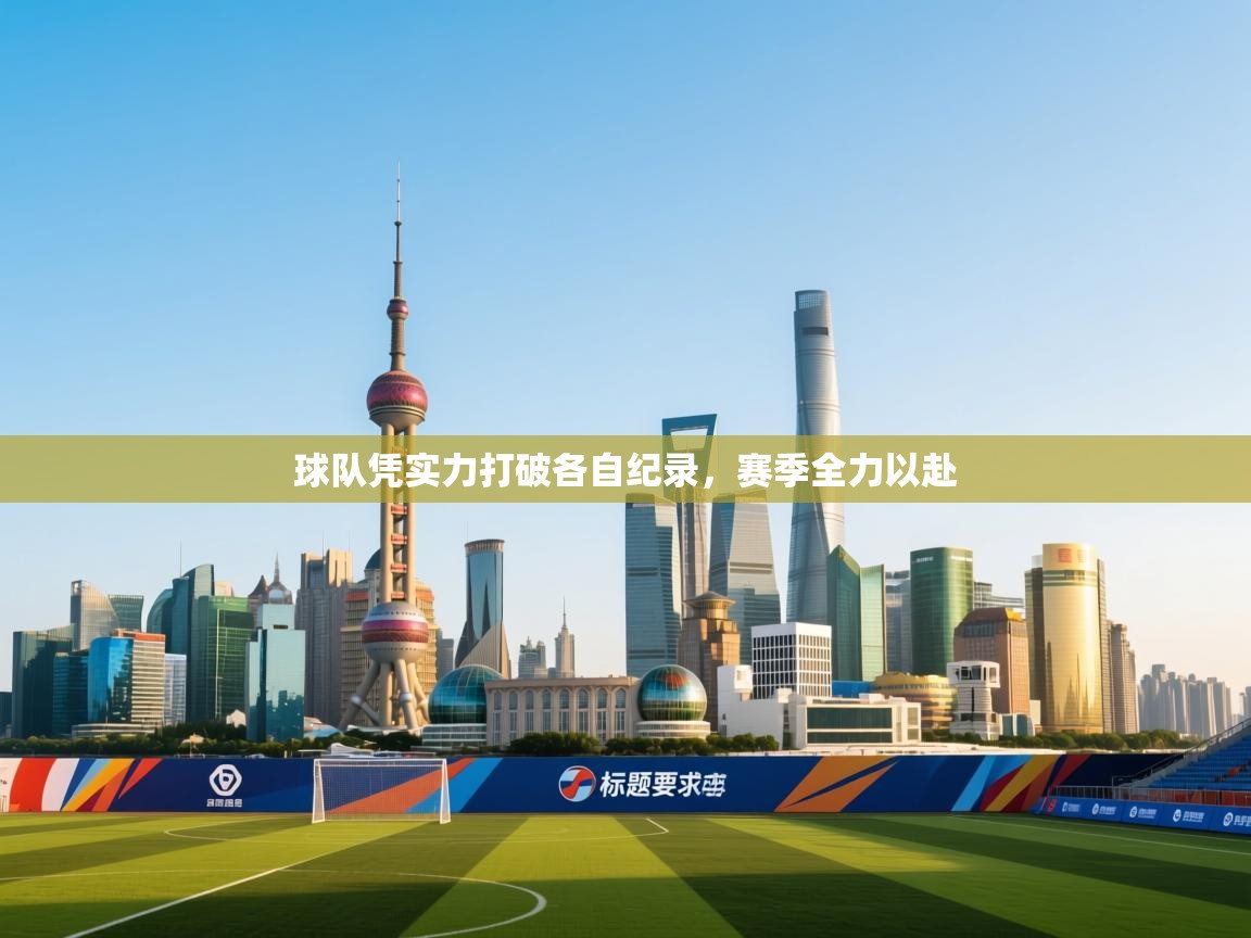 球队凭实力打破各自纪录，赛季全力以赴  第1张