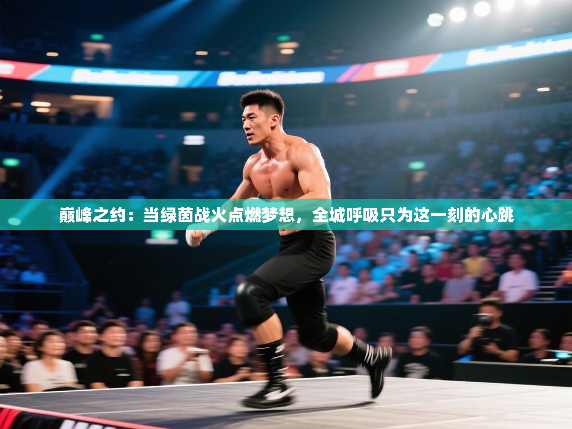 巅峰之约：当绿茵战火点燃梦想，全城呼吸只为这一刻的心跳  第2张