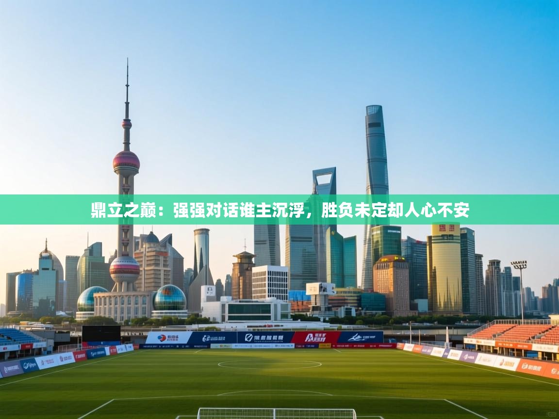 鼎立之巅：强强对话谁主沉浮，胜负未定却人心不安  第2张