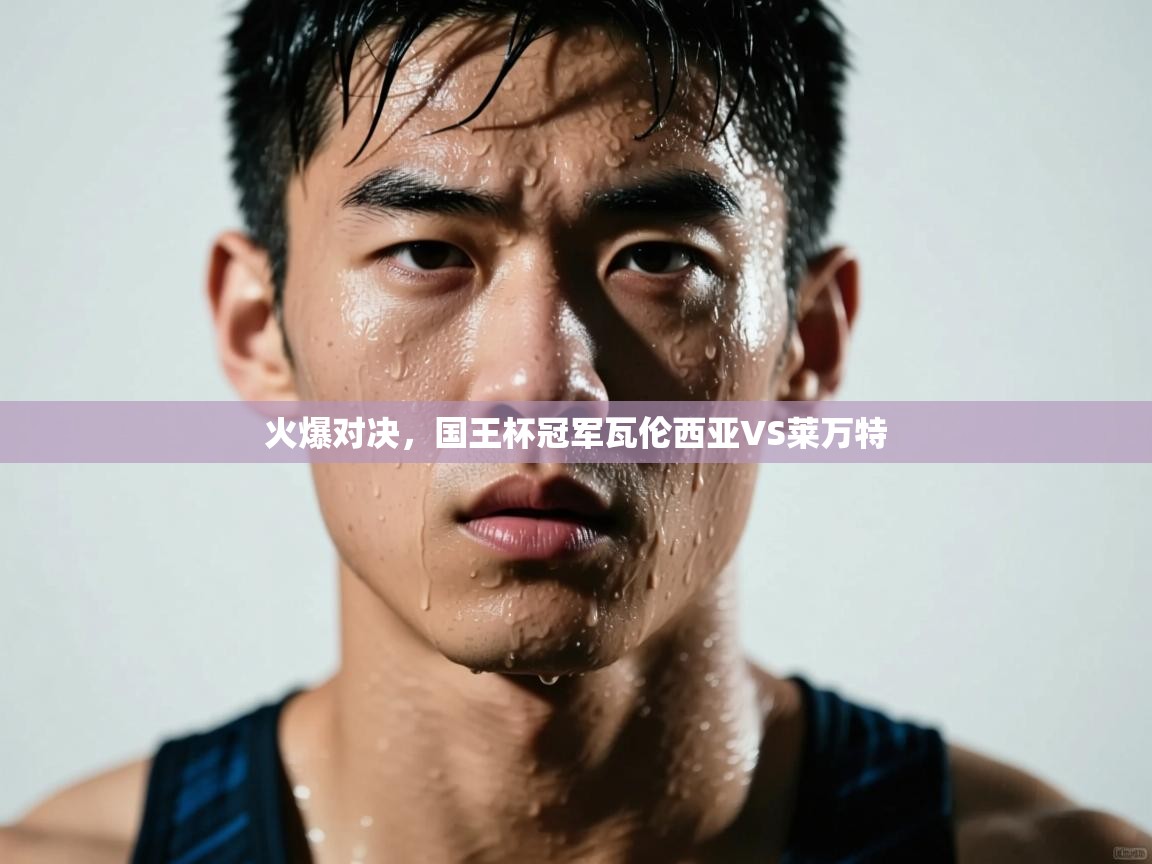 火爆对决，国王杯冠军瓦伦西亚VS莱万特