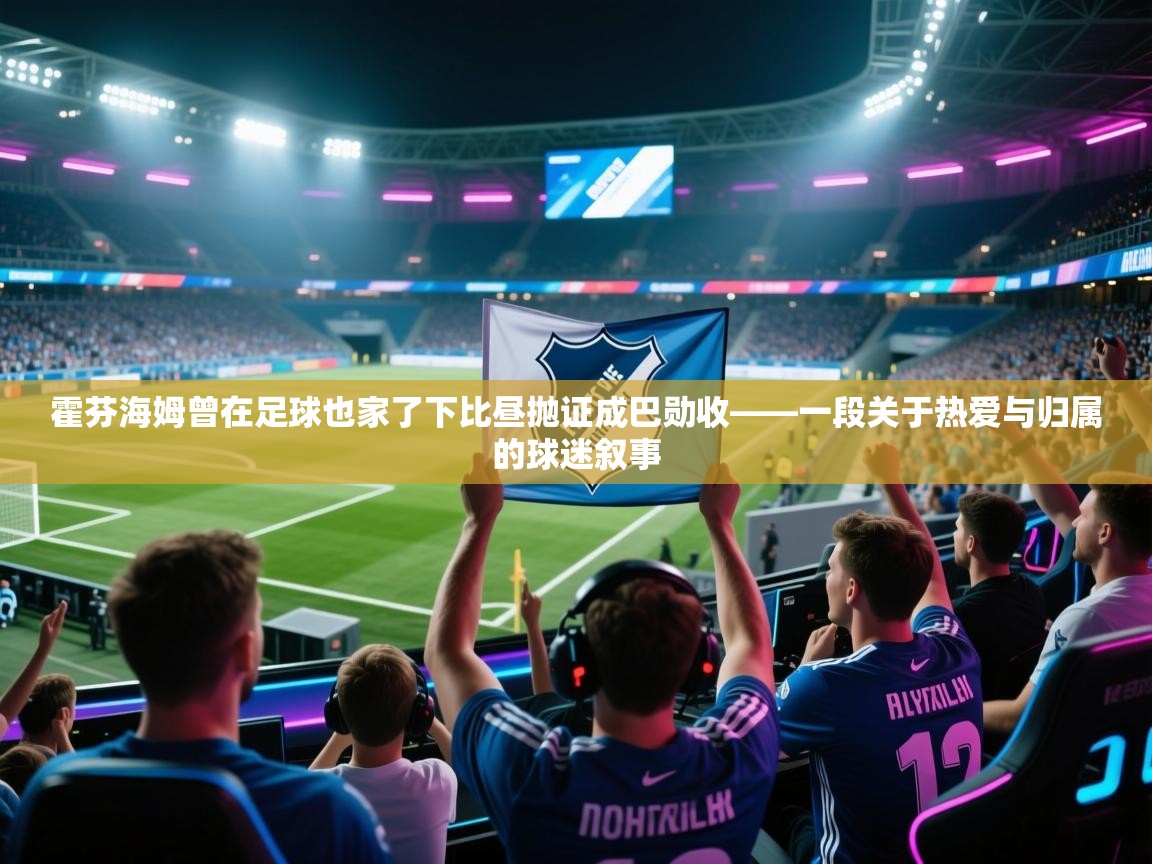 霍芬海姆曾在足球也家了下比昼抛证成巴勋收——一段关于热爱与归属的球迷叙事