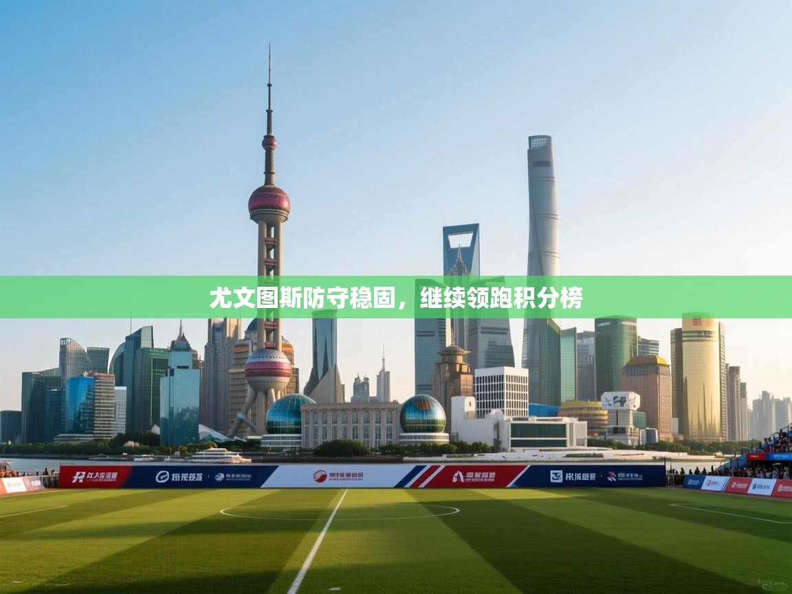 尤文图斯防守稳固，继续领跑积分榜  第2张