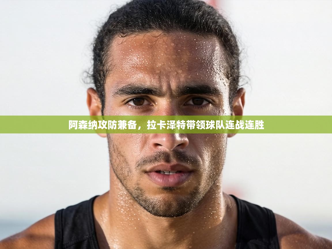 阿森纳攻防兼备,拉卡泽特带领球队连战连胜 第2张